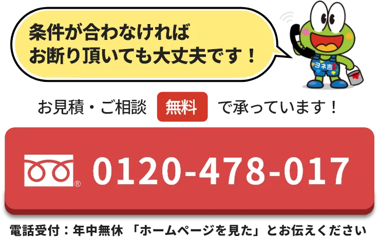 お見積り・ご相談無料で承っています！　0120-478-017（年中無休・ホームページを見たとお伝え下さい）